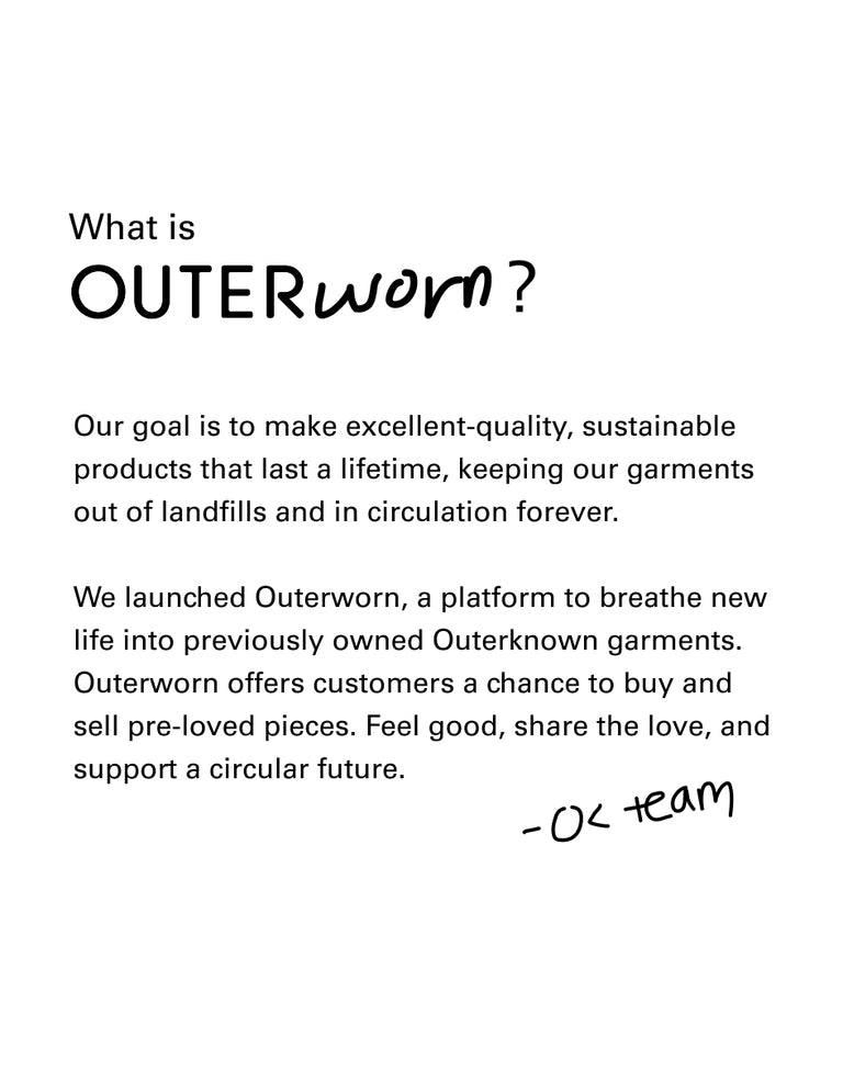 The question "what is Outerworn?" with text below that reads: Our goal is to make excellent-quality, sustainable products that last a lifetime, keeping our garments out of landfills and in circulation forever. 

We launched Outerworn, a platform to breathe new life into previously owned Outerknown garments. Outerworn offers customers a chance to buy and sell pre-loved pieces. Feel good, share the love, and support a circular future. 